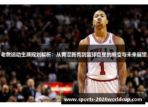 老詹运动生涯规划解析:从青涩新秀到篮球巨星的蜕变与未来展望 老詹运动生涯规划解析:从青涩新秀到篮球巨星的蜕变与未来展望