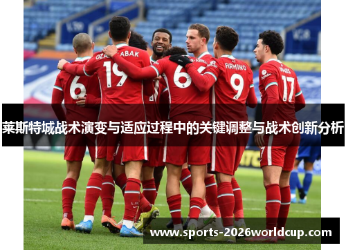 莱斯特城战术演变与适应过程中的关键调整与战术创新分析