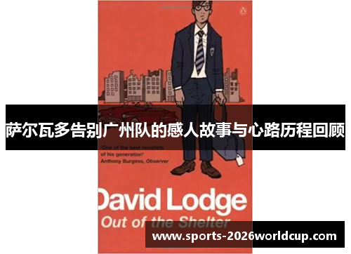 萨尔瓦多告别广州队的感人故事与心路历程回顾 萨尔瓦多告别广州队的感人故事与心路历程回顾