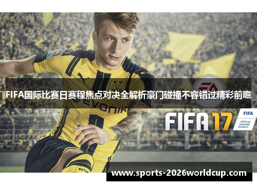 FIFA国际比赛日赛程焦点对决全解析豪门碰撞不容错过精彩前瞻