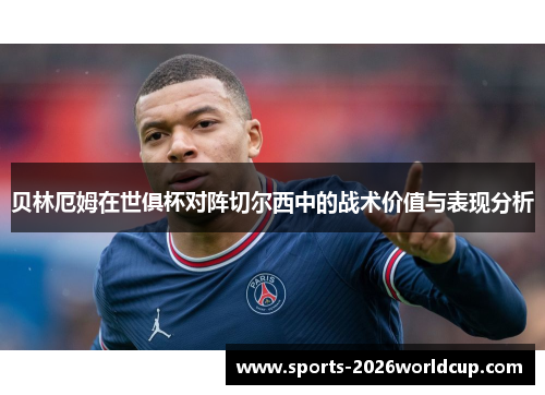 贝林厄姆在世俱杯对阵切尔西中的战术价值与表现分析